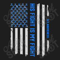 His Fight Is My Fight   Als Awareness American Flag Classic T-shirt | Artistshot