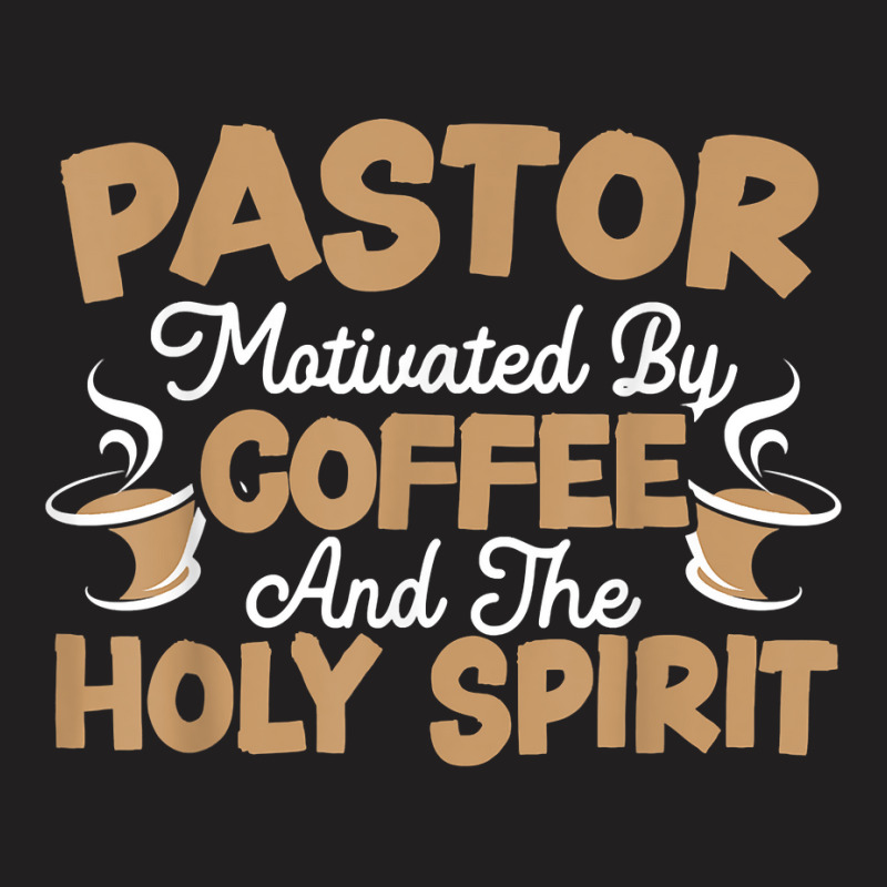 Pastor Motivated By Coffee And The Holy Spirit T Shirt T-shirt | Artistshot