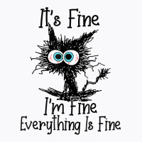 It's Fine I'm Fine Everything Is Fine Funny Cat T Shirt T-shirt | Artistshot