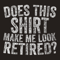 Retiremen Does This Make Me Look Retired Tank Top | Artistshot