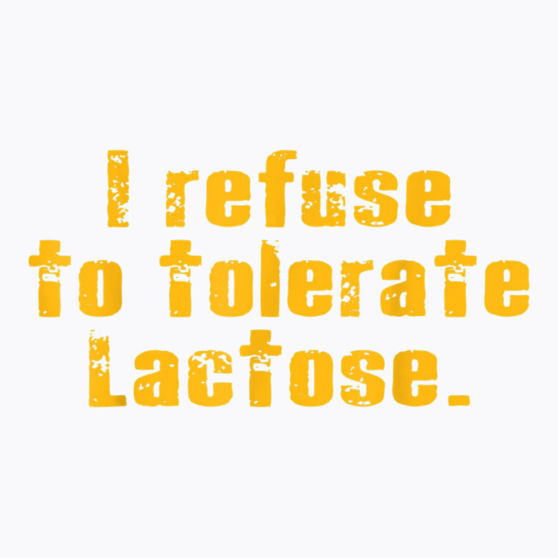 I Refuse To Tolerate Lactose T Shirt T-shirt | Artistshot