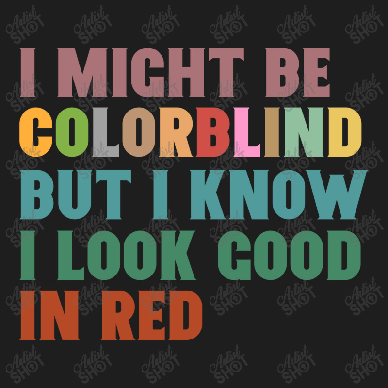 I Might Be Colorblind But I Know I Look Good In Red Classic T-shirt by celvin | Artistshot