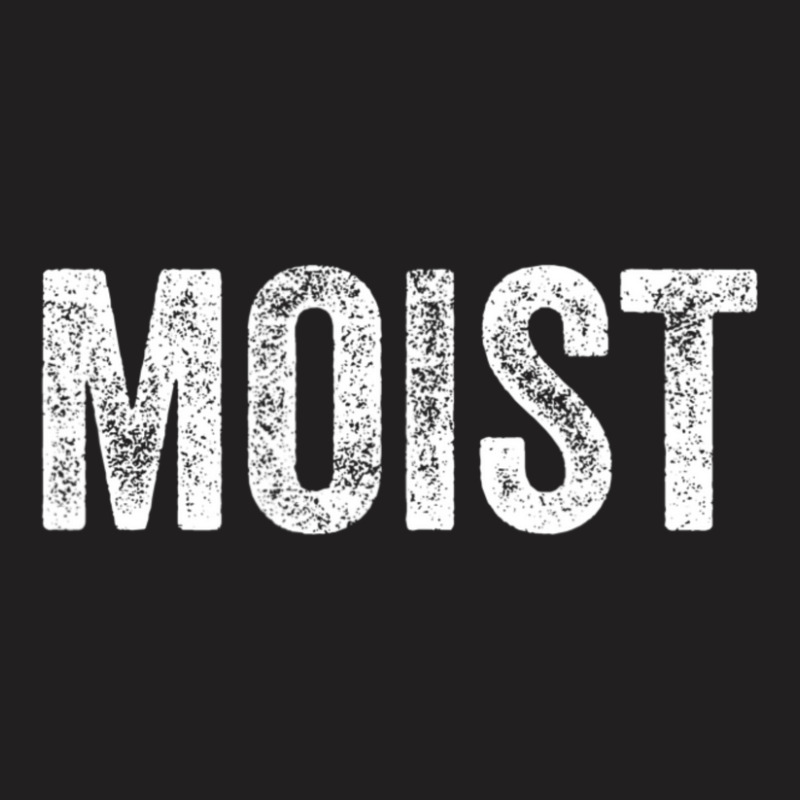 Moist Random Awkward Funny Word Moisture Humor Gift T-Shirt by degreesgunner | Artistshot