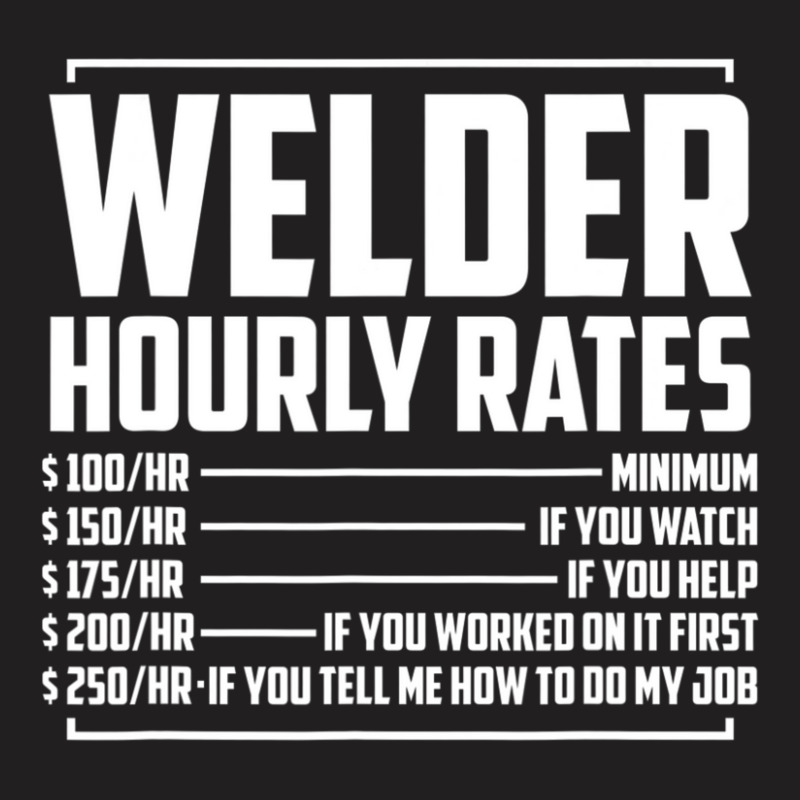 Welding Fabricator Welder Worker Hourly Rates T-Shirt by yumgaugeteuda | Artistshot