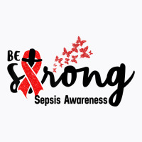 Be Strong Sepsis Warrior Sepsis Awareness Red Ribbon Apparel T Shirt T-shirt | Artistshot