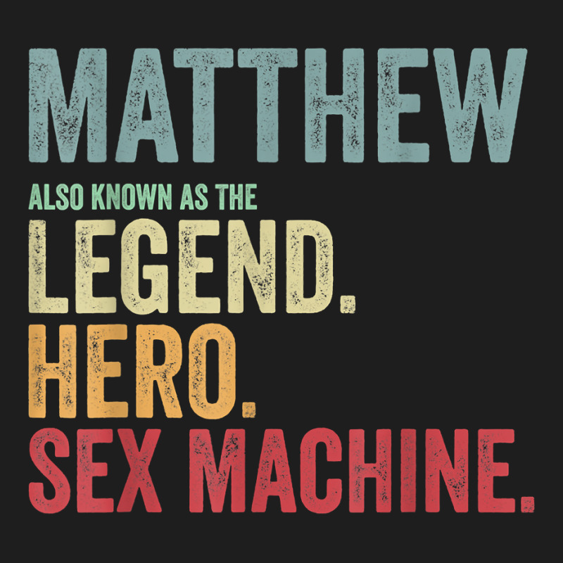 First Name Matthew Legend Hero Sex Machine Matthew Name T Shirt Classic T-shirt by toraprqwfg | Artistshot