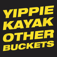 Yippie Kayak Other Buckets T-shirt | Artistshot