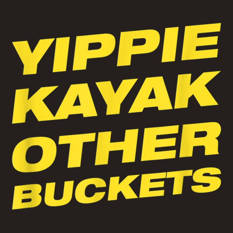 Yippie Kayak Other Buckets Tank Top | Artistshot