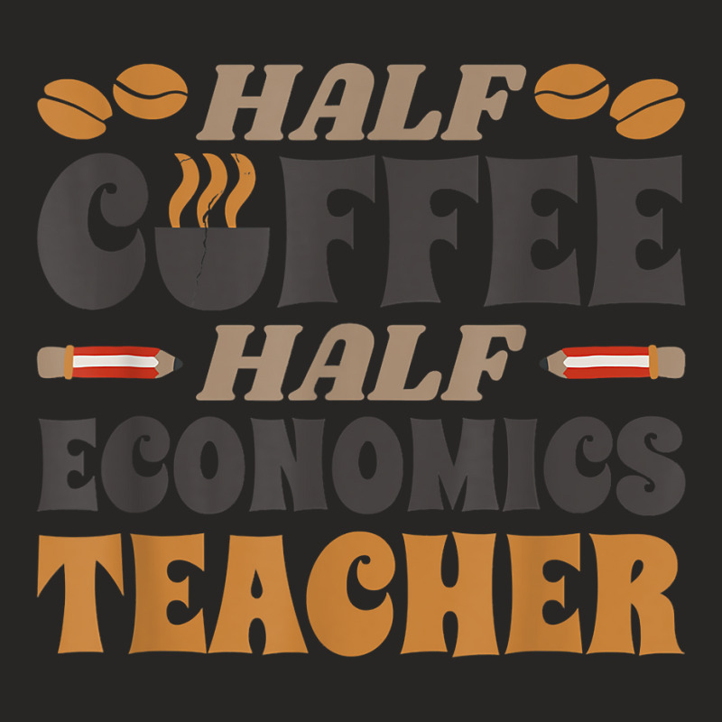 Half Coffee Half Economics Teacher Coffee T Shirt Ladies Fitted T-Shirt by toraprqwfg | Artistshot