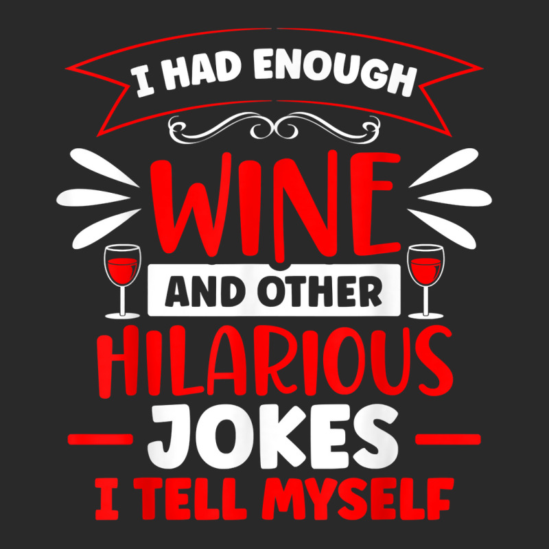 I Had Enough Wine Drinker Lover Winemaker Connoisseur T Shirt Printed Hat | Artistshot