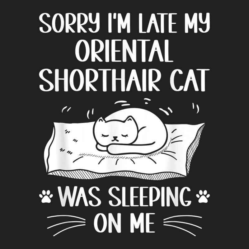 I'm Late My Oriental Shorthair Cat Was Sleeping On Me Funny T Shirt T-shirt | Artistshot