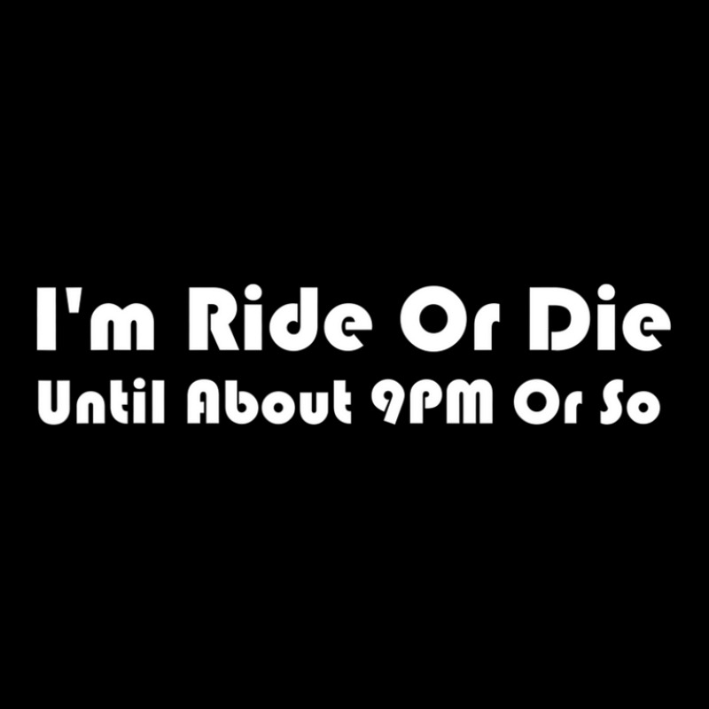 I'm Ride Or Die Until About 9pm Or So T-shirt Men & Women Graphic T-shirt | Artistshot