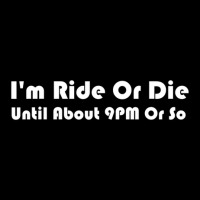 I'm Ride Or Die Until About 9pm Or So T-shirt Men & Women V-neck Tee | Artistshot