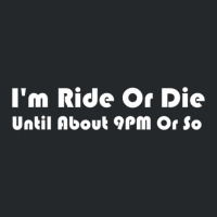 I'm Ride Or Die Until About 9pm Or So T-shirt Men & Women Crewneck Sweatshirt | Artistshot