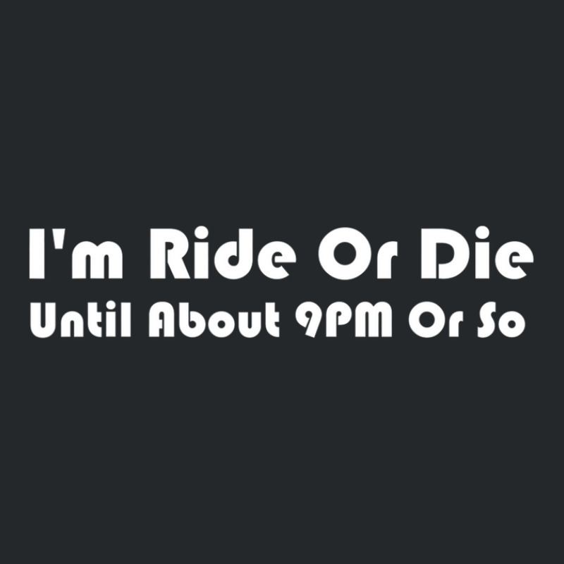 I'm Ride Or Die Until About 9pm Or So T-shirt Men & Women Crewneck Sweatshirt | Artistshot