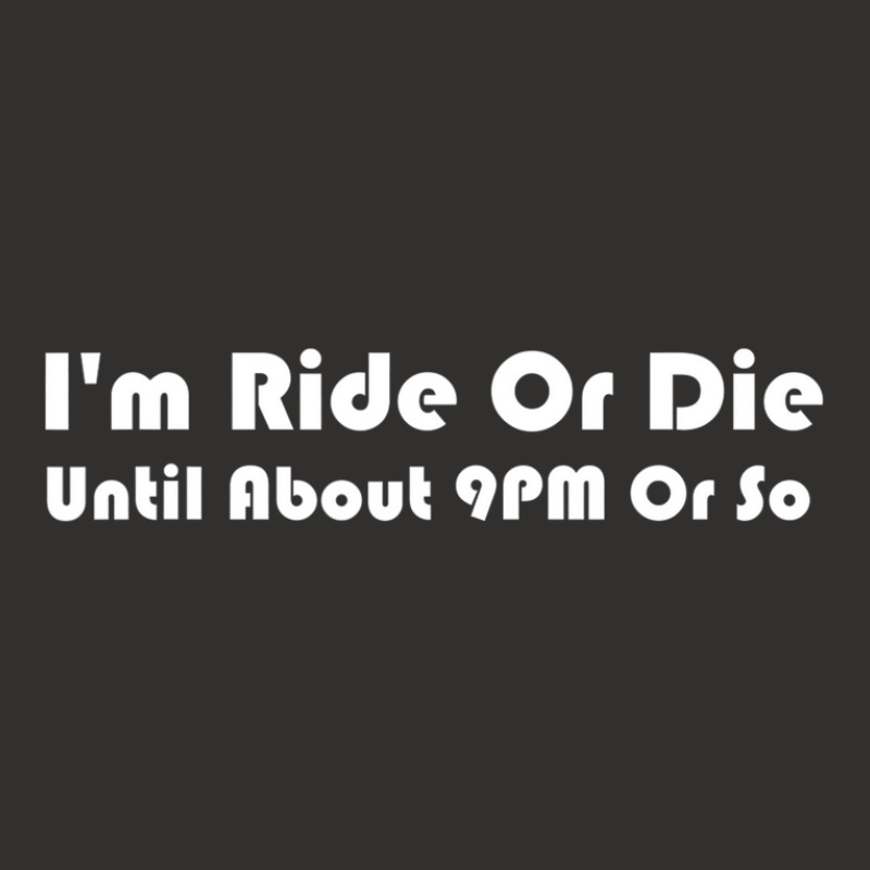 I'm Ride Or Die Until About 9pm Or So T-shirt Men & Women Champion Hoodie | Artistshot