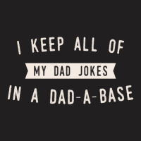 I Keep All Of My Jokes In A Dad-a-base - Funny Fathers Day Dad Joke T-shirt | Artistshot