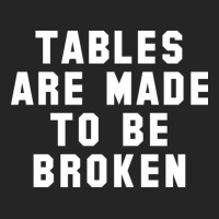 Table Are Made To Be Broken Unisex Hoodie | Artistshot