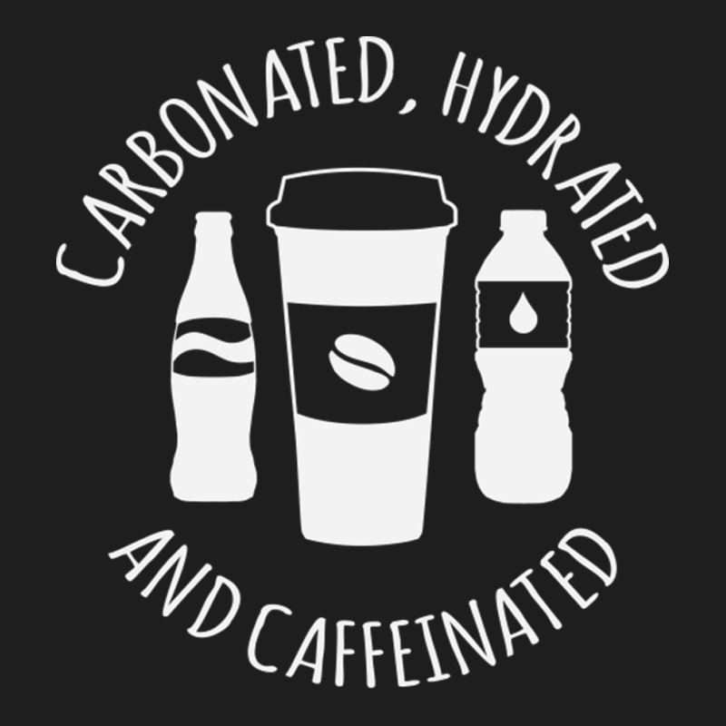 Carbonated Hydrated And Caffeinated Classic T-shirt | Artistshot