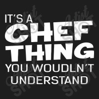 It's A Chef Thing You Wouldn't Understand Classic T-shirt | Artistshot