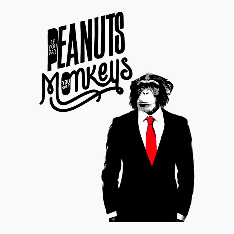 Pay Peanuts, Get Monkeys T-shirt | Artistshot