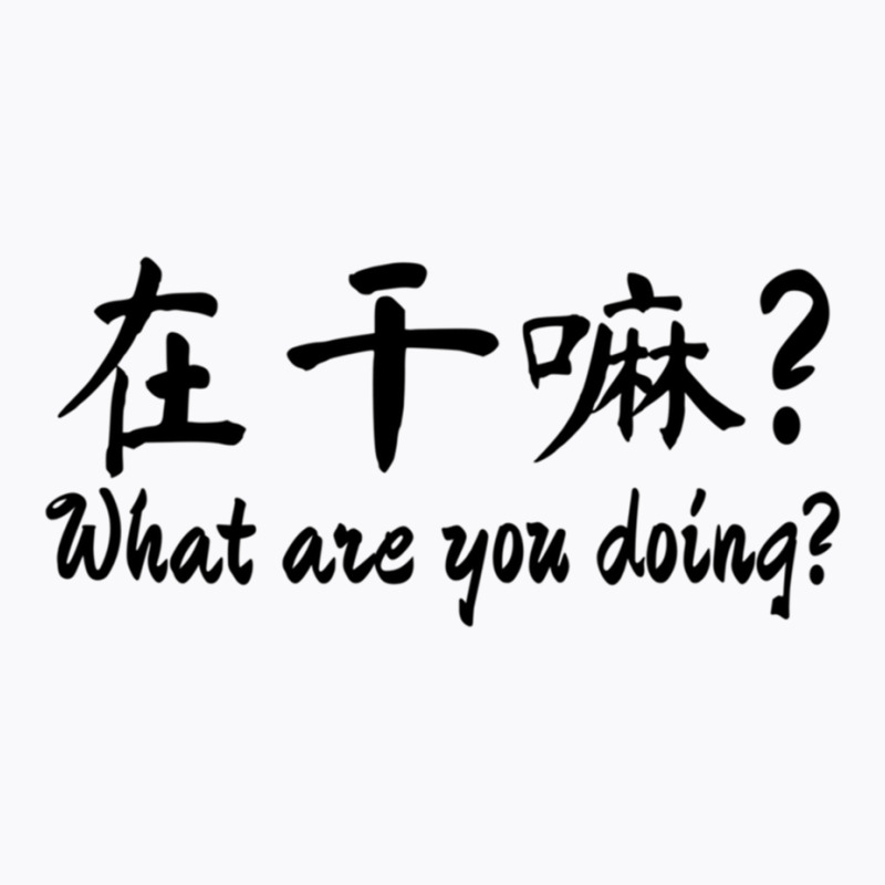 Chinese Bf  What Are You Doing T-shirt | Artistshot