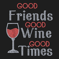 Good Friends Good Wine Good Times Bling Rhinestone T Shirt Classic T-shirt | Artistshot