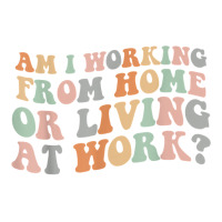 Am I Working From Home Or Living At Work Funny Groovy T Shirt V-neck Tee | Artistshot