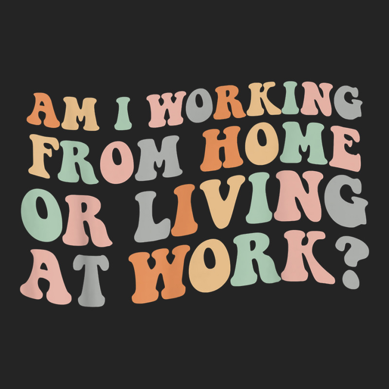 Am I Working From Home Or Living At Work Funny Groovy T Shirt 3/4 Sleeve Shirt by anitrasargisg5b | Artistshot