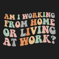 Am I Working From Home Or Living At Work Funny Groovy T Shirt Classic T-shirt | Artistshot