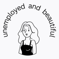 Unemployed And Beautiful T-shirt | Artistshot