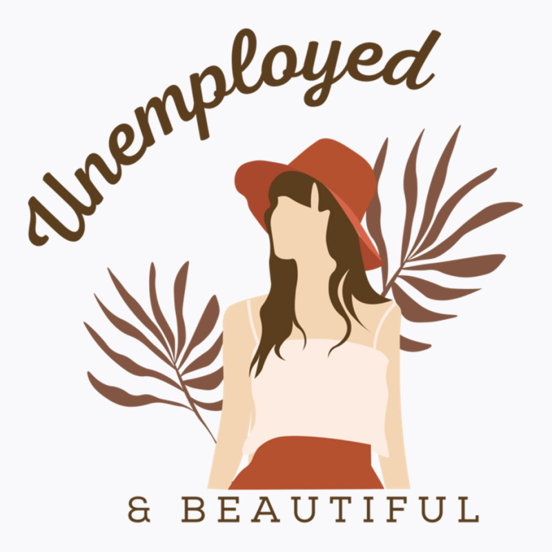 Unemployed And Beautiful T-shirt | Artistshot