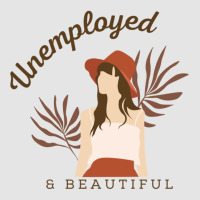 Unemployed And Beautiful Exclusive T-shirt | Artistshot