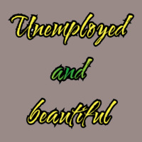 Unemployed And Beautiful (5) Vintage T-shirt | Artistshot