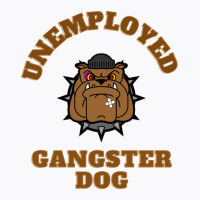 Unemployed Gangster Dog T-shirt | Artistshot