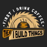 First I Drink Coffee Then I Build Things Woodworking 3/4 Sleeve Shirt | Artistshot