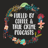 Fueled By Coffee And True Crime Podcasts Lovers Gifts Ladies Fitted T-shirt | Artistshot