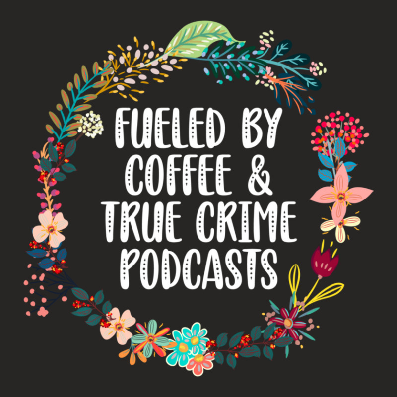 Fueled By Coffee And True Crime Podcasts Lovers Gifts Ladies Fitted T-Shirt by behindcedar22 | Artistshot