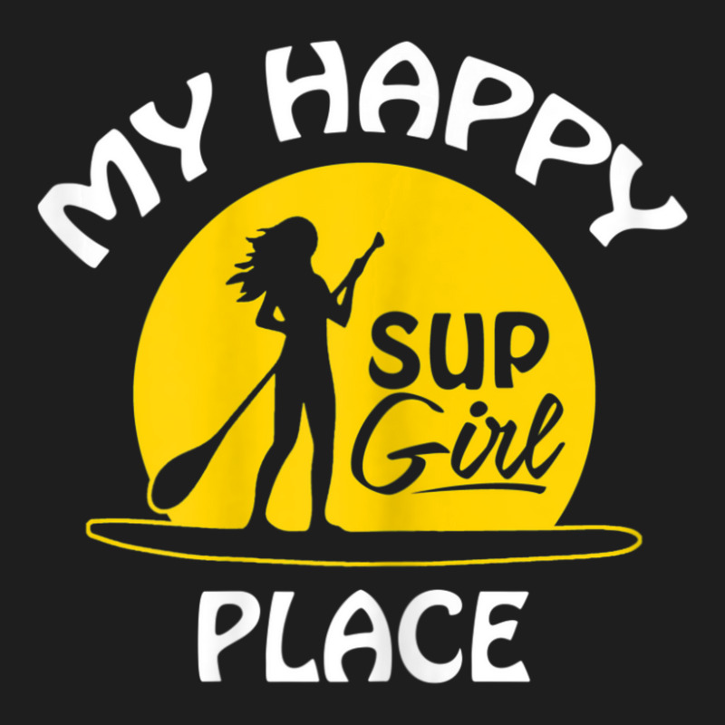 Womens Sup Girl Paddleboard My Happy Place Classic T-shirt | Artistshot