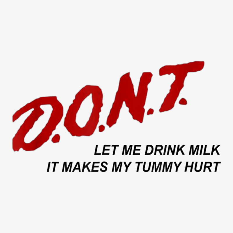 D.o.n.t.   Don't Let Me Drink Milk It Makes My Tummy Hurt T Shirt Ladies Fitted T-Shirt by tousey | Artistshot