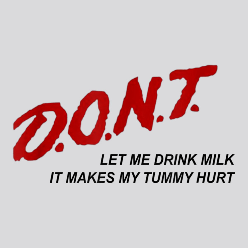 D.o.n.t.   Don't Let Me Drink Milk It Makes My Tummy Hurt T Shirt Women's Triblend Scoop T-shirt by tousey | Artistshot