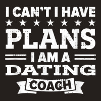 I Can't I Have Plans Dating Coach Funny Relationship Coach T Shirt Tank Top | Artistshot