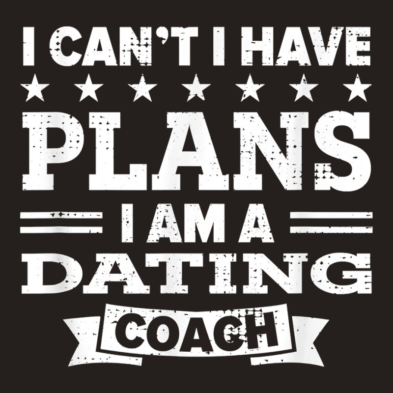 I Can't I Have Plans Dating Coach Funny Relationship Coach T Shirt Tank Top by anitrasargisg5b | Artistshot