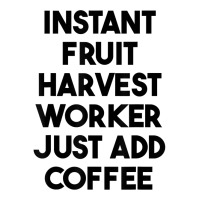 Instant Fruit Harvest Worker Just Add Coffee T Shirt Baby Tee | Artistshot