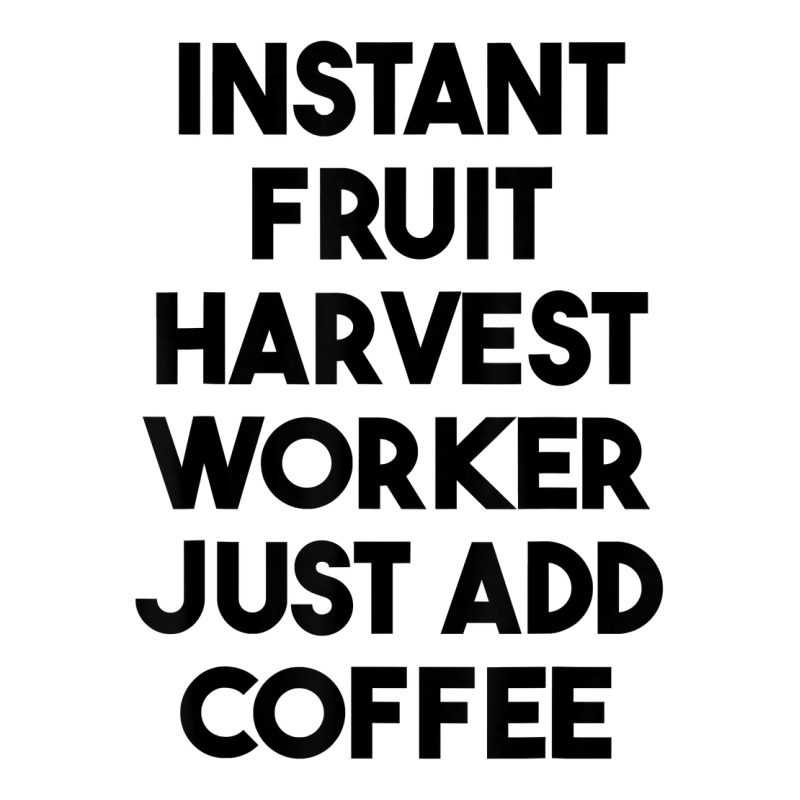 Instant Fruit Harvest Worker Just Add Coffee T Shirt Baby Tee by mintywotm | Artistshot