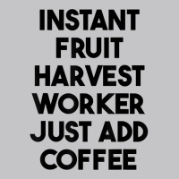 Instant Fruit Harvest Worker Just Add Coffee T Shirt Baby Bodysuit | Artistshot