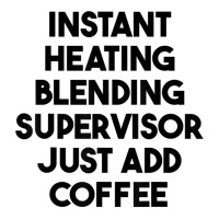 Instant Heating Blending Supervisor Just Add Coffee T Shirt Youth Tee | Artistshot