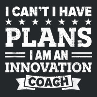 I Can't I Have Plans Innovation Coach Funny Innovator Humor T Shirt Crewneck Sweatshirt | Artistshot