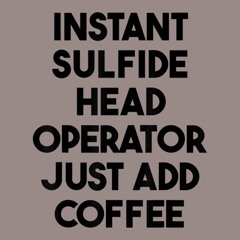 Instant Sulfide Head Operator Just Add Coffee T Shirt Vintage T-Shirt by mintywotm | Artistshot