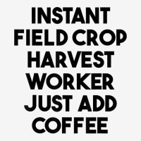 Instant Field Crop Harvest Worker Just Add Coffee T Shirt Adjustable Cap | Artistshot